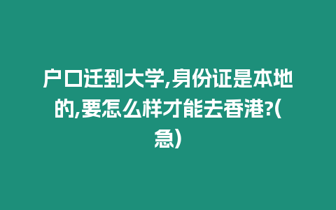 戶口遷到大學,身份證是本地的,要怎么樣才能去香港?(急)