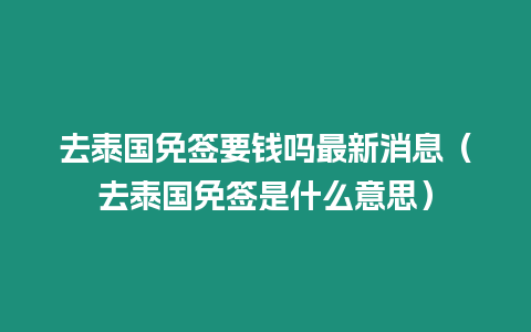 去泰國免簽要錢嗎最新消息（去泰國免簽是什么意思）