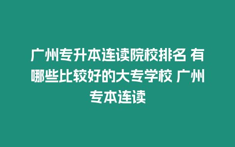 廣州專升本連讀院校排名 有哪些比較好的大專學(xué)校 廣州專本連讀