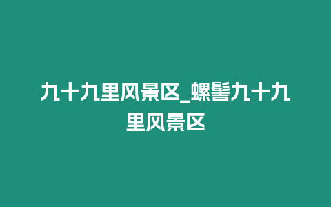 九十九里風景區_螺髻九十九里風景區