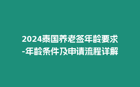 2024泰國養老簽年齡要求-年齡條件及申請流程詳解