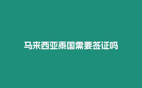 馬來西亞泰國需要簽證嗎