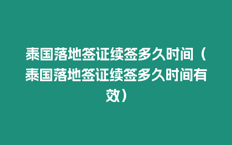 泰國落地簽證續簽多久時間（泰國落地簽證續簽多久時間有效）