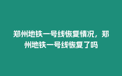 鄭州地鐵一號線恢復情況，鄭州地鐵一號線恢復了嗎