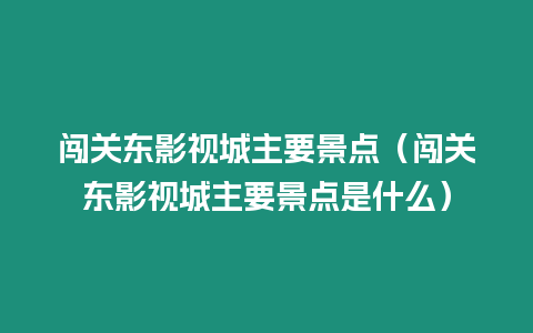 闖關東影視城主要景點（闖關東影視城主要景點是什么）