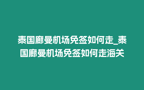 泰國廊曼機場免簽如何走_泰國廊曼機場免簽如何走海關