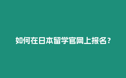 如何在日本留學官網上報名？