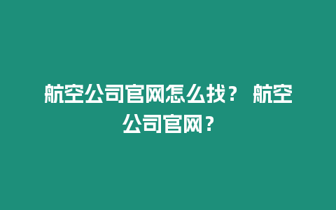 航空公司官網怎么找？ 航空公司官網？