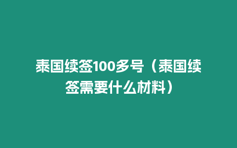 泰國續簽100多號（泰國續簽需要什么材料）