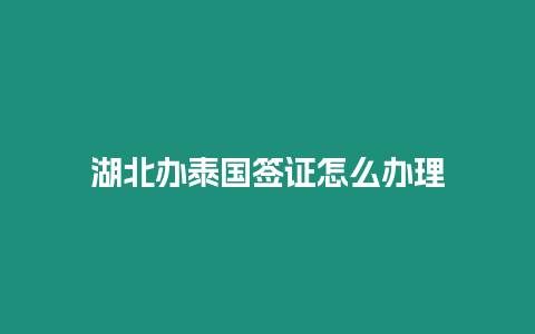 湖北辦泰國(guó)簽證怎么辦理