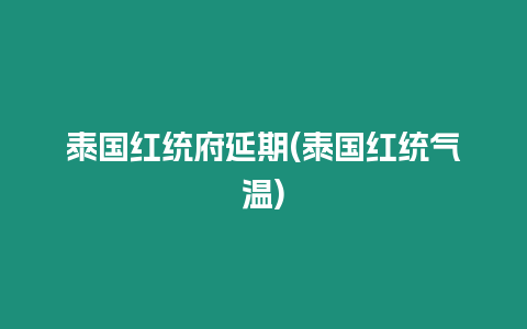 泰國紅統府延期(泰國紅統氣溫)