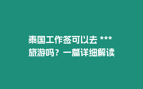 泰國工作簽可以去 *** 旅游嗎？一篇詳細解讀