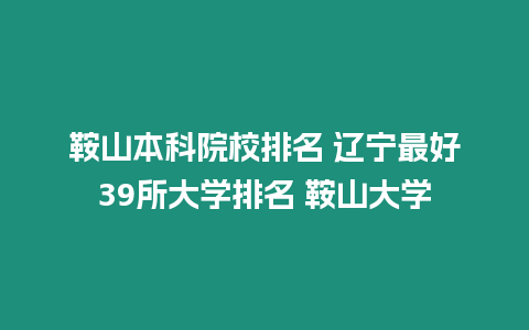 鞍山本科院校排名 遼寧最好39所大學排名 鞍山大學