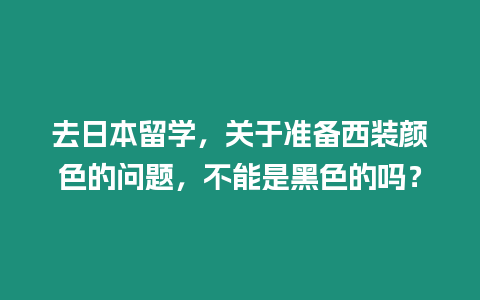 去日本留學，關于準備西裝顏色的問題，不能是黑色的嗎？