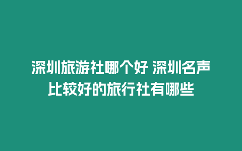 深圳旅游社哪個(gè)好 深圳名聲比較好的旅行社有哪些