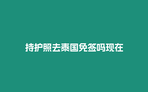 持護照去泰國免簽嗎現在