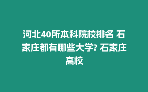 河北40所本科院校排名 石家莊都有哪些大學? 石家莊高校