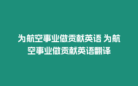 為航空事業做貢獻英語 為航空事業做貢獻英語翻譯