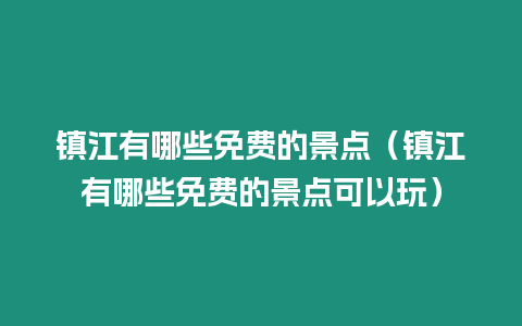 鎮(zhèn)江有哪些免費(fèi)的景點(diǎn)（鎮(zhèn)江有哪些免費(fèi)的景點(diǎn)可以玩）