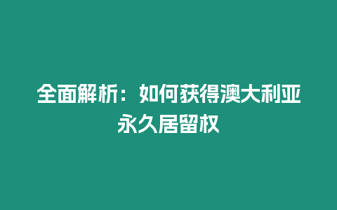 全面解析：如何獲得澳大利亞永久居留權(quán)