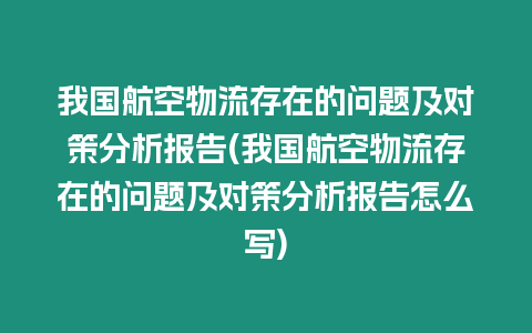 我國航空物流存在的問題及對策分析報(bào)告(我國航空物流存在的問題及對策分析報(bào)告怎么寫)