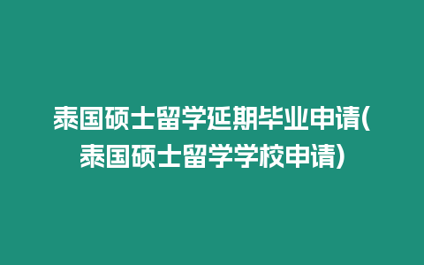 泰國碩士留學延期畢業申請(泰國碩士留學學校申請)