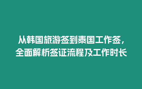 從韓國旅游簽到泰國工作簽，全面解析簽證流程及工作時長