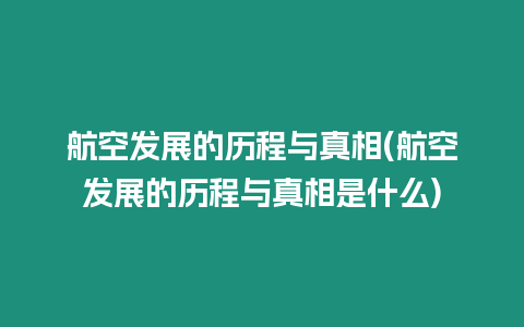 航空發展的歷程與真相(航空發展的歷程與真相是什么)