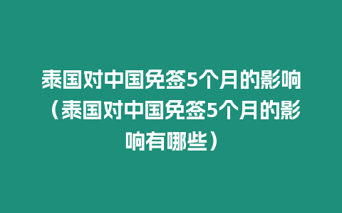 泰國對中國免簽5個月的影響（泰國對中國免簽5個月的影響有哪些）