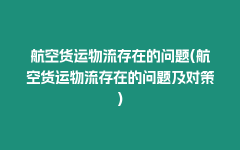 航空貨運物流存在的問題(航空貨運物流存在的問題及對策)