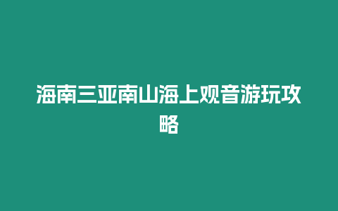 海南三亞南山海上觀音游玩攻略