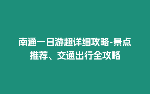 南通一日游超詳細(xì)攻略-景點(diǎn)推薦、交通出行全攻略