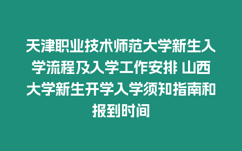 天津職業技術師范大學新生入學流程及入學工作安排 山西大學新生開學入學須知指南和報到時間