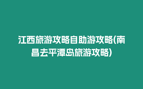 江西旅游攻略自助游攻略(南昌去平潭島旅游攻略)