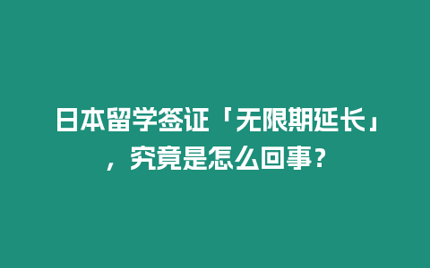 日本留學簽證「無限期延長」，究竟是怎么回事？