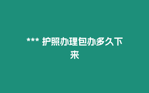 *** 護照辦理包辦多久下來