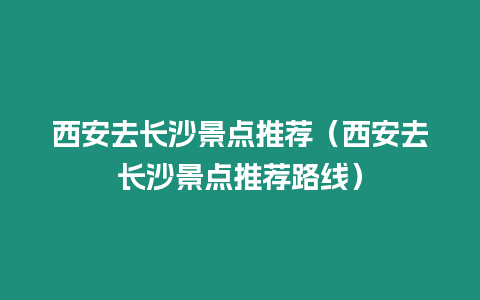 西安去長沙景點推薦（西安去長沙景點推薦路線）