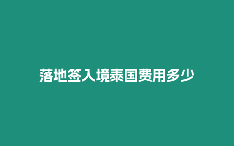 落地簽入境泰國費(fèi)用多少