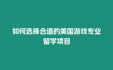 如何選擇合適的美國游戲專業留學項目