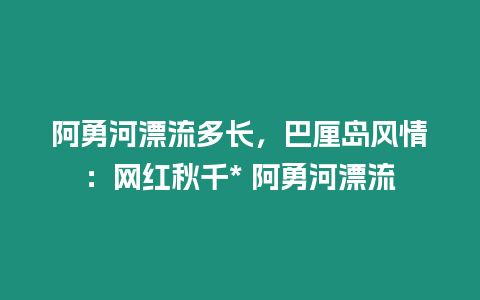 阿勇河漂流多長，巴厘島風情：網紅秋千* 阿勇河漂流