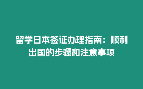 留學(xué)日本簽證辦理指南：順利出國(guó)的步驟和注意事項(xiàng)