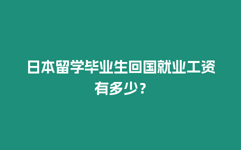 日本留學畢業生回國就業工資有多少？