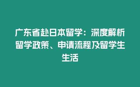 廣東省赴日本留學：深度解析留學政策、申請流程及留學生生活