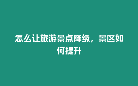 怎么讓旅游景點降級，景區如何提升