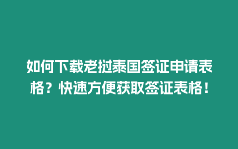 如何下載老撾泰國簽證申請表格？快速方便獲取簽證表格！