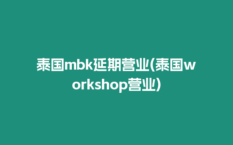 泰國mbk延期營業(泰國workshop營業)