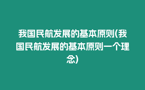 我國(guó)民航發(fā)展的基本原則(我國(guó)民航發(fā)展的基本原則一個(gè)理念)