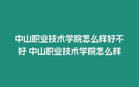 中山職業(yè)技術(shù)學(xué)院怎么樣好不好 中山職業(yè)技術(shù)學(xué)院怎么樣