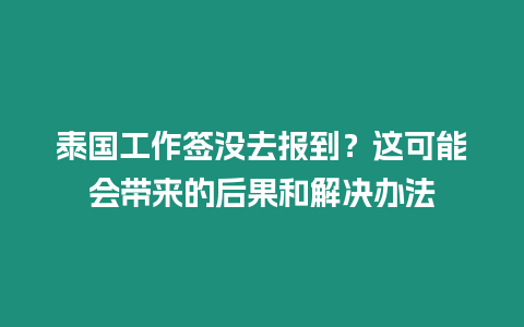 泰國工作簽沒去報到？這可能會帶來的后果和解決辦法