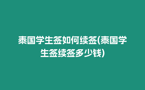 泰國學生簽如何續簽(泰國學生簽續簽多少錢)